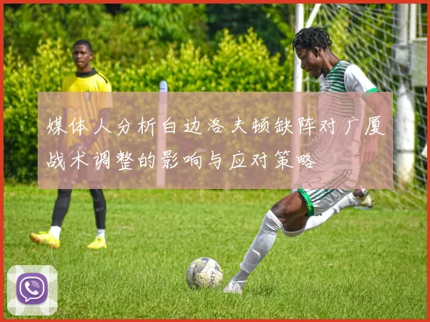 媒体人分析白边洛夫顿缺阵对广厦战术调整的影响与应对策略